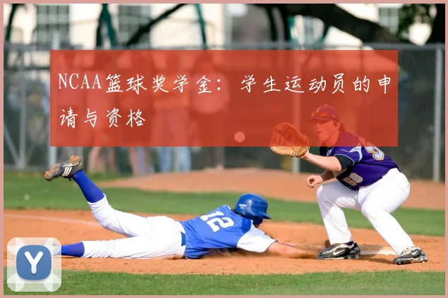 NCAA篮球奖学金：学生运动员的申请与资格