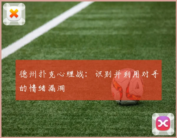 德州扑克心理战:识别并利用对手的情绪漏洞