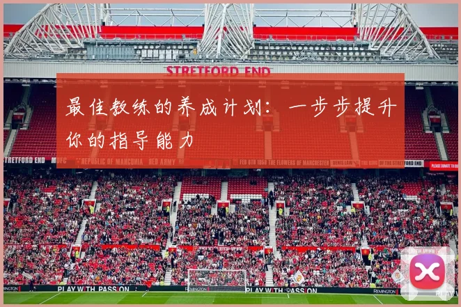 最佳教练的养成计划：一步步提升你的指导能力