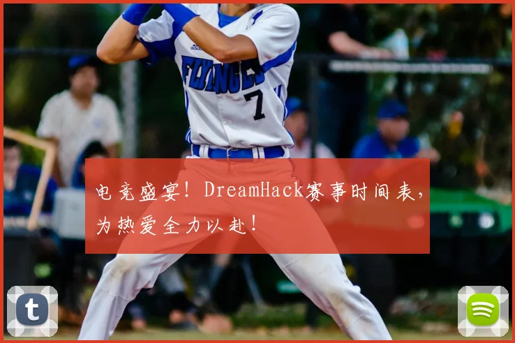 电竞盛宴！DreamHack赛事时间表，为热爱全力以赴！