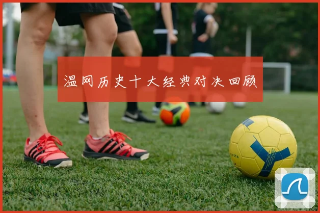 温网历史十大经典对决回顾