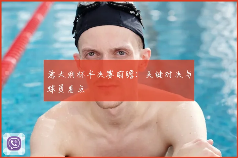 意大利杯半决赛前瞻:关键对决与球员看点